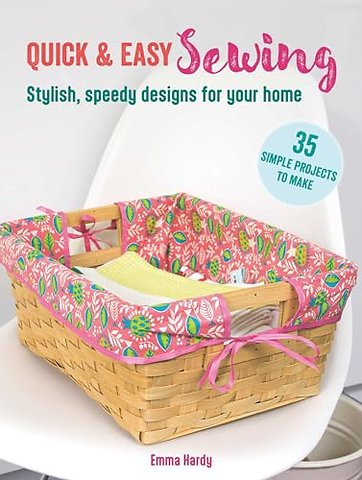 Quick & Easy Sewing: 35 simple projects to make