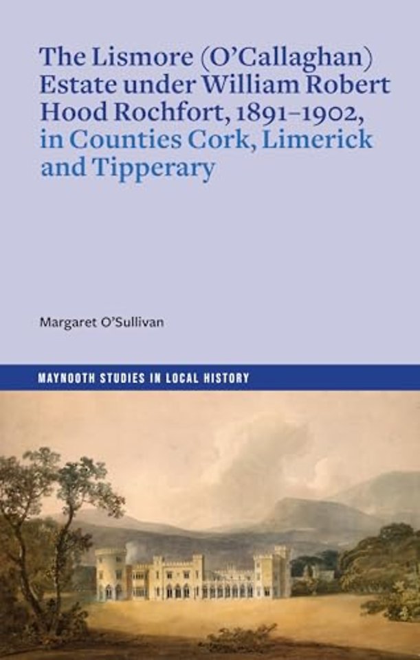 The Lismore (O'Callaghan) estate under William Robert Hood Rochfort, 1891-1902, in Counties Cork, Limerick and Tipperary