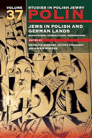 Polin – Studies in Polish Jewry Volume 37 – Jews in Polish and German Lands: Encounters, Interactions, Inspirations