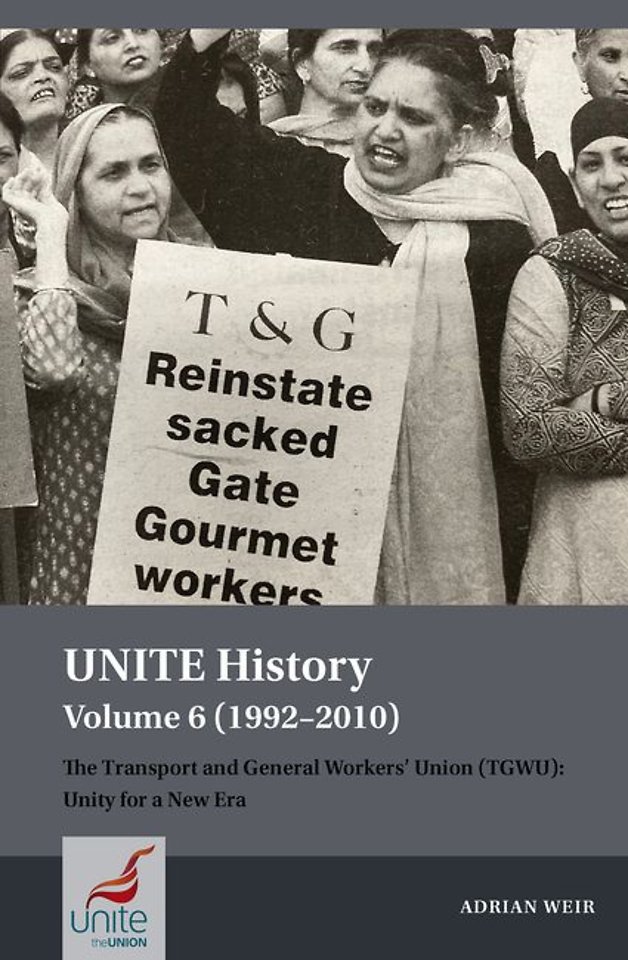 UNITE History Volume 6 (1992–2010) – The Transport  and General Workers′ Union (TGWU): Unity for a New Era