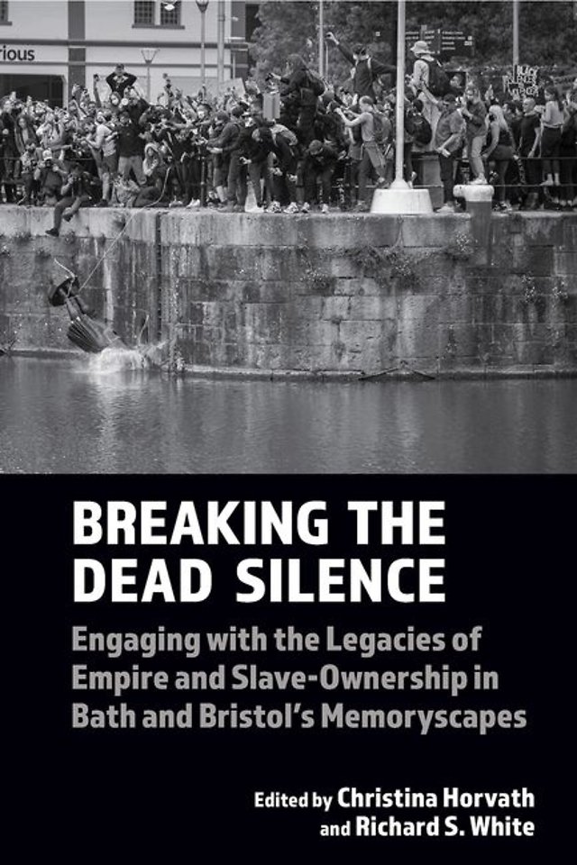 Breaking the Dead Silence – Engaging with the Legacies of Empire and Slave–Ownership in Bath and Bristol′s Memoryscapes