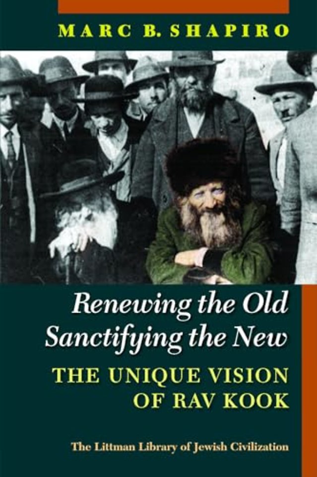 Renewing the Old, Sanctifying the New – The Unique Vision of Rav Kook