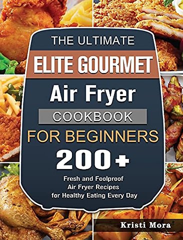 The Ultimate Elite Gourmet Air Fryer Cookbook For Beginners