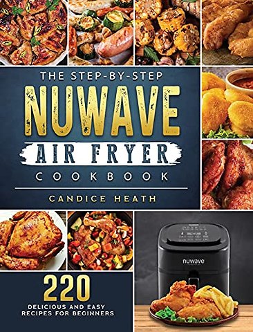 The Step-By-Step NuWave Air Fryer Cookbook