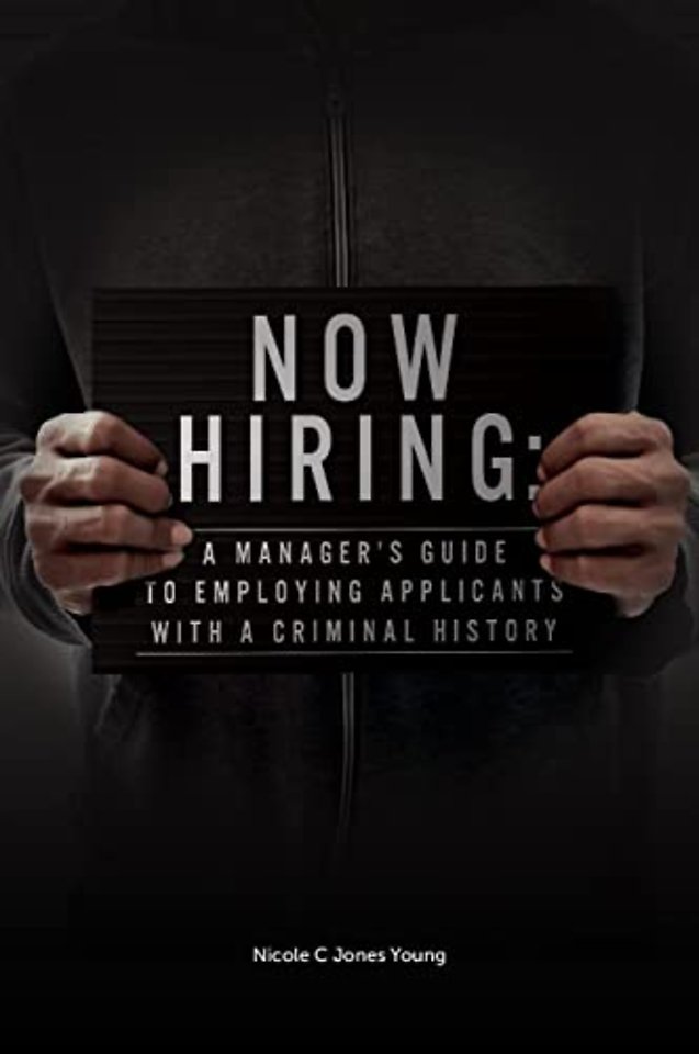 Now Hiring – A Manager`s Guide to Employing Applicants with a Criminal History