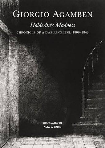 Hölderlin′s Madness – Chronicle of a Dwelling Life, 1806–1843