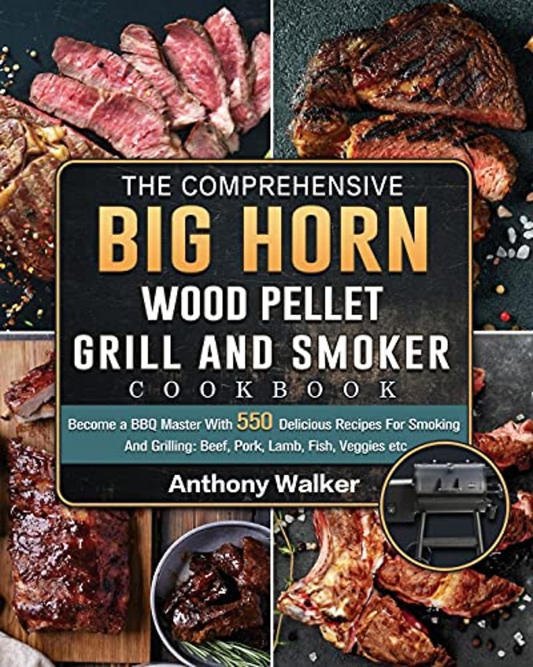 The Comprehensive BIG HORN Wood Pellet Grill And Smoker Cookbook