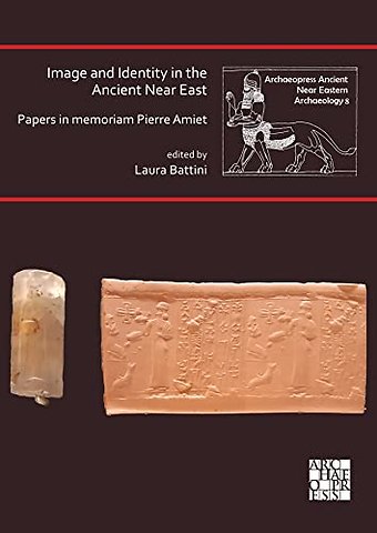 Image and Identity in the Ancient Near East: Papers in memoriam Pierre Amiet