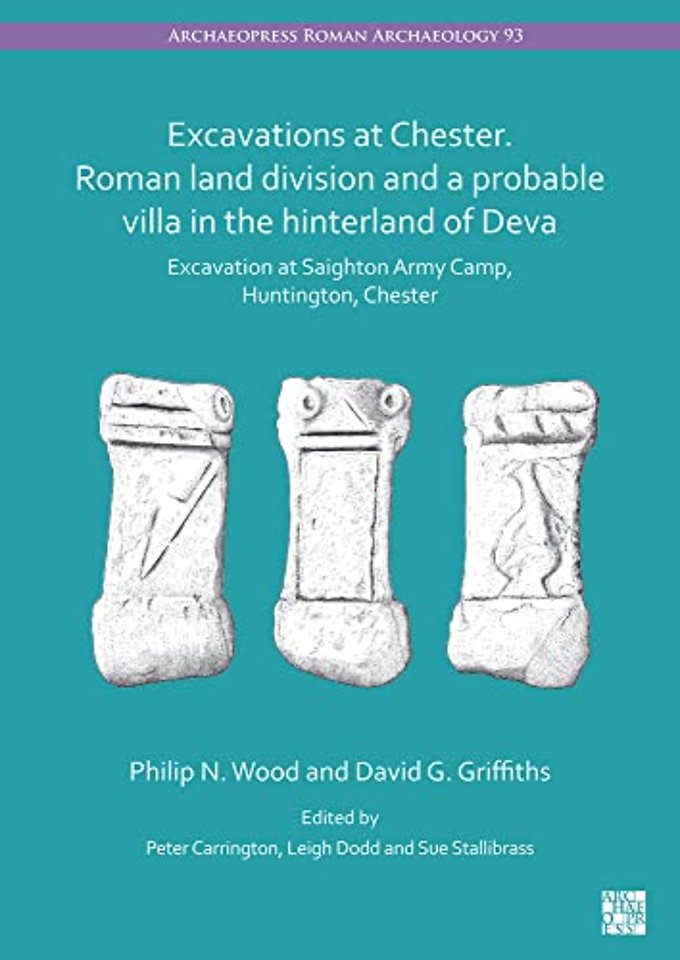 Excavations at Chester. Roman Land Division and a Probable Villa in the Hinterland of Deva