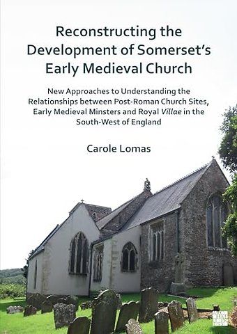 Reconstructing the Development of Somerset’s Early Medieval Church
