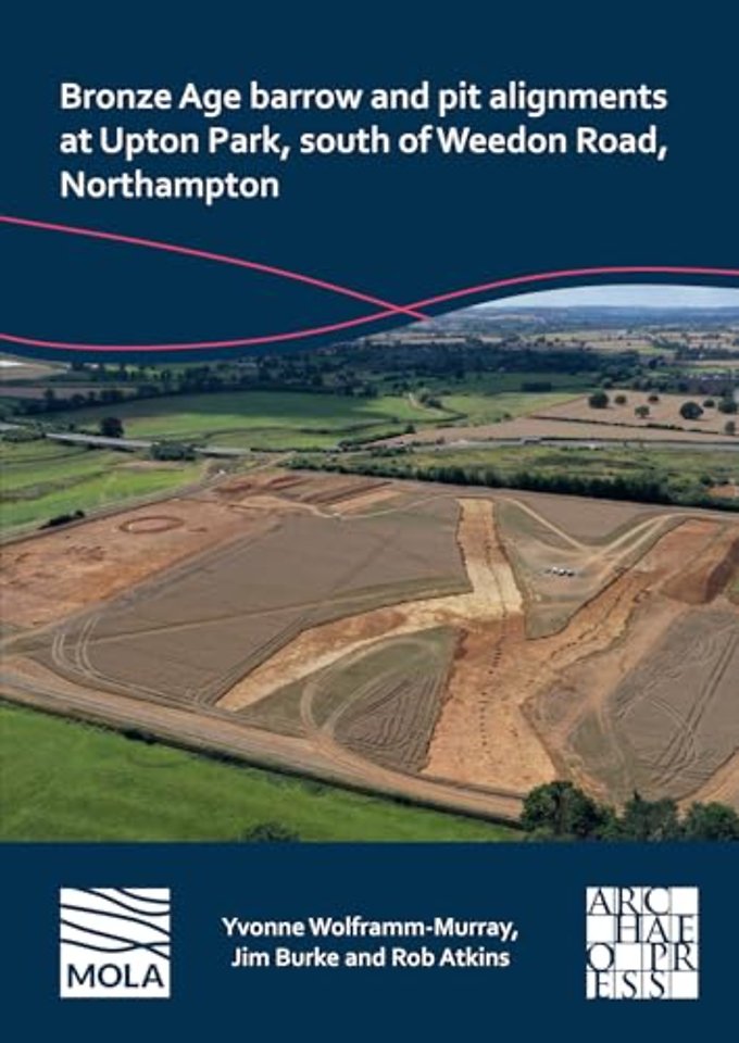 Bronze Age barrow and pit alignments at Upton Park, south of Weedon Road, Northampton