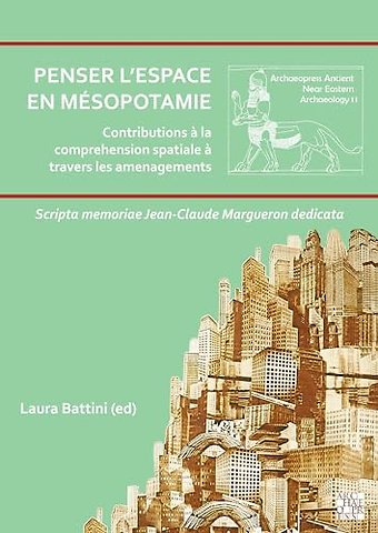 Penser l’espace en Mesopotamie : contributions a la comprehension spatiale a travers les amenagements