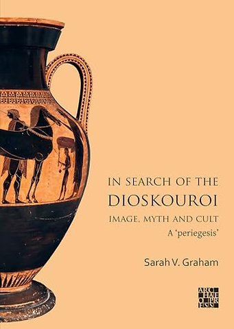 In Search of the Dioskouroi. Image, Myth and Cult