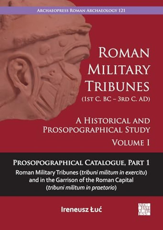 Roman Military Tribunes (First Century BC to Third Century AD): A Historical and Prosopographical Study. Volume I
