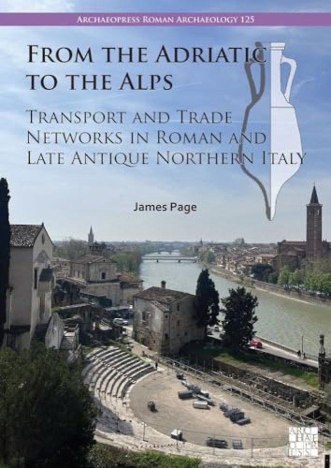 From the Adriatic to the Alps: Transport and Trade Networks in Roman and Late Antique Northern Italy