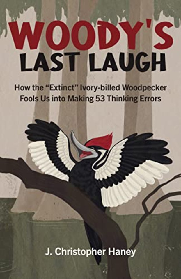 Woody′s Last Laugh – How the Extinct Ivory–billed Woodpecker Fools Us into Making 53 Thinking Errors