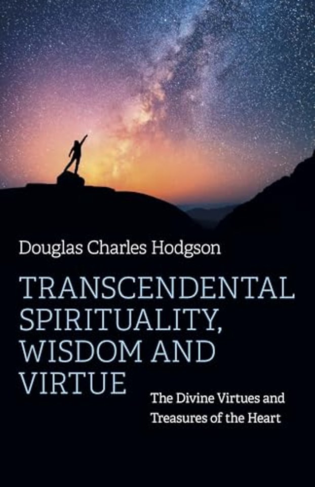 Transcendental Spirituality, Wisdom and Virtue – The Divine Virtues and Treasures of the Heart