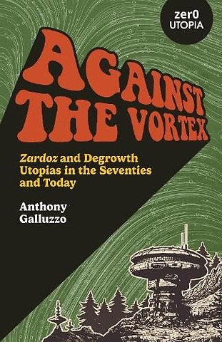 Against the Vortex – Zardoz and Degrowth Utopias in the Seventies and Today