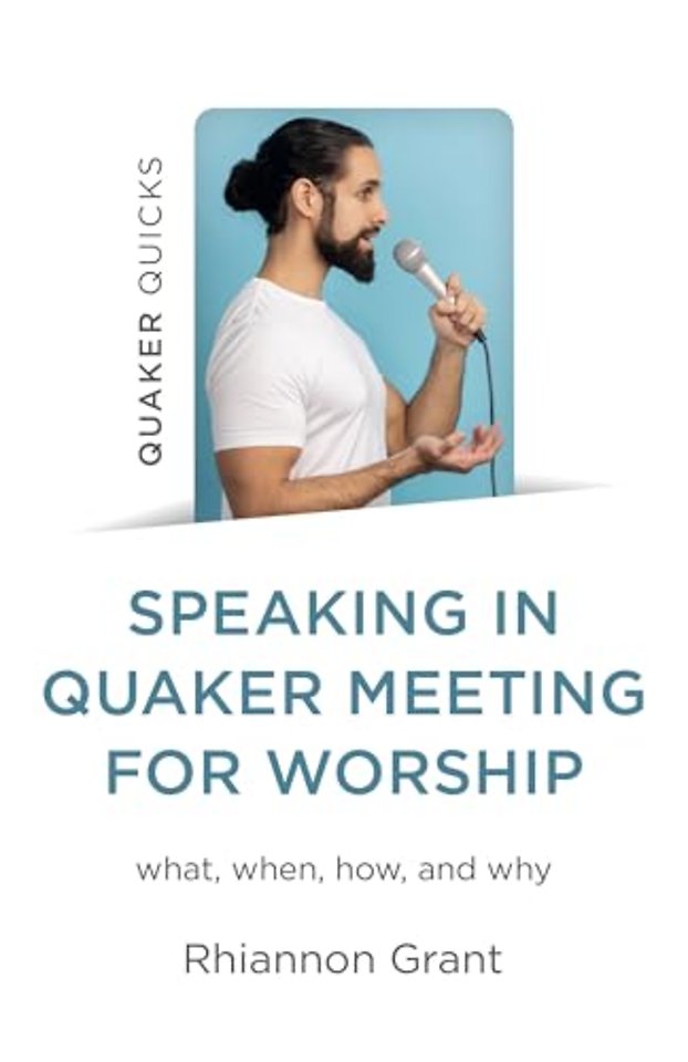 Speaking in Quaker Meeting for Worship – what, when, how, and why
