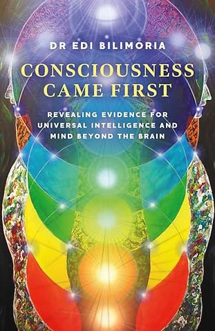 Consciousness Came First – Revealing Evidence for Universal Intelligence and Mind Beyond the Brain