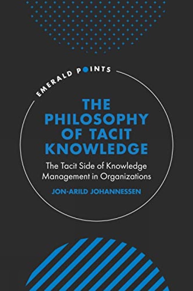 The Philosophy of Tacit Knowledge – The Tacit Side of Knowledge Management in Organizations
