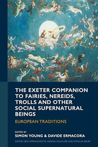 The Exeter Companion to Fairies, Nereids, Trolls and other Social Supernatural Beings