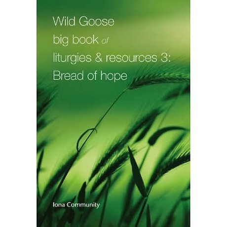 Wild Goose Big Book of Liturgies & Resources 3: Bread of Hope