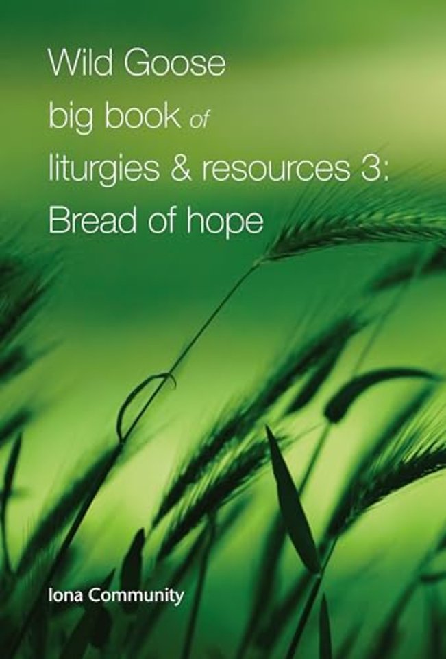 Wild Goose Big Book of Liturgies & Resources 3: Bread of Hope