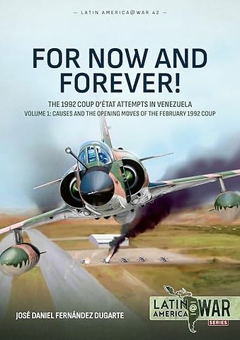 For Now and Forever! The 1992 Coup d’etat Attempts in Venezuela Volume 1