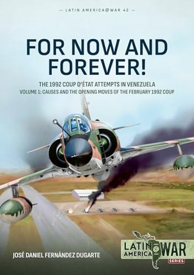 For Now and Forever! The 1992 Coup d’etat Attempts in Venezuela Volume 1