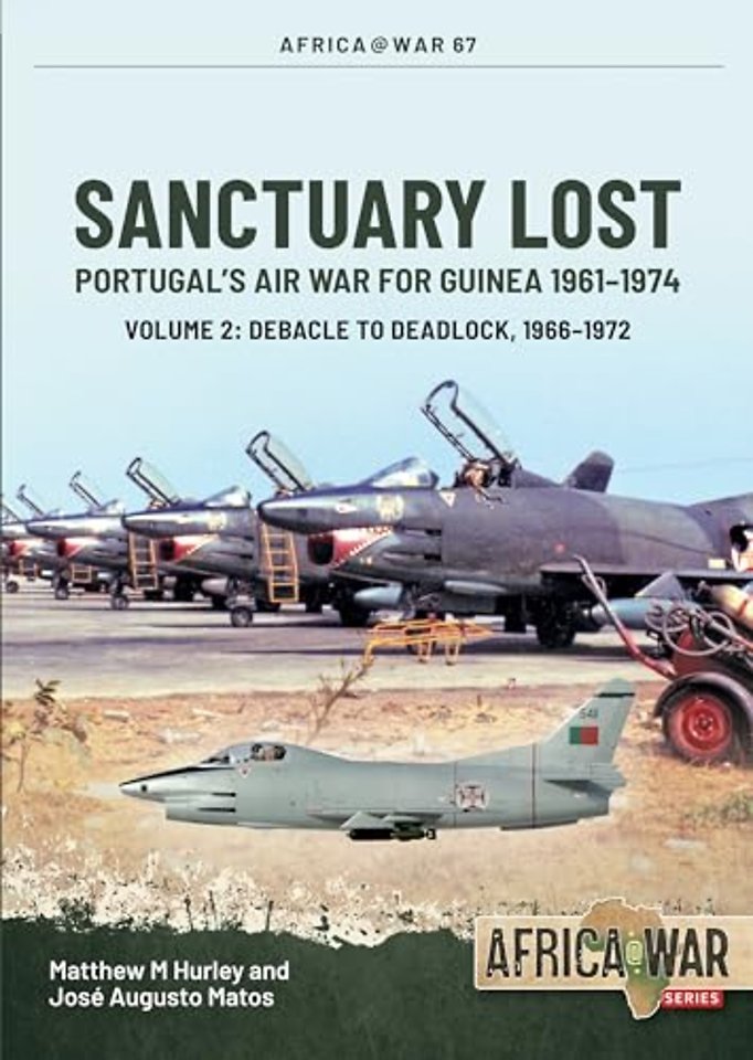 Sanctuary Lost: Portugal’s Air War for Guinea 1961–1974 Volume 2