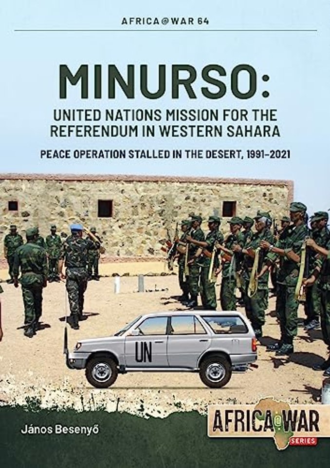 Minurso United Nations Mission for the Referendum in Western Sahara : Peace Operation Stalled in the Desert, 1991-2021