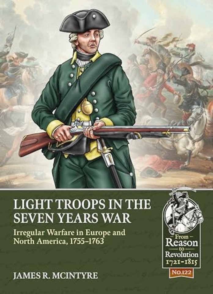 Light Troops in the Seven Years War: Irregular Warfare in Europe and North America, 1755-1763