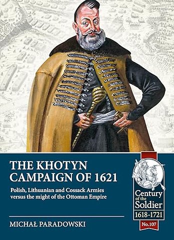 The Khotyn Campaign of 1621: Polish, Lithuanian and Cossack Armies Versus Might of the Ottoman Empire