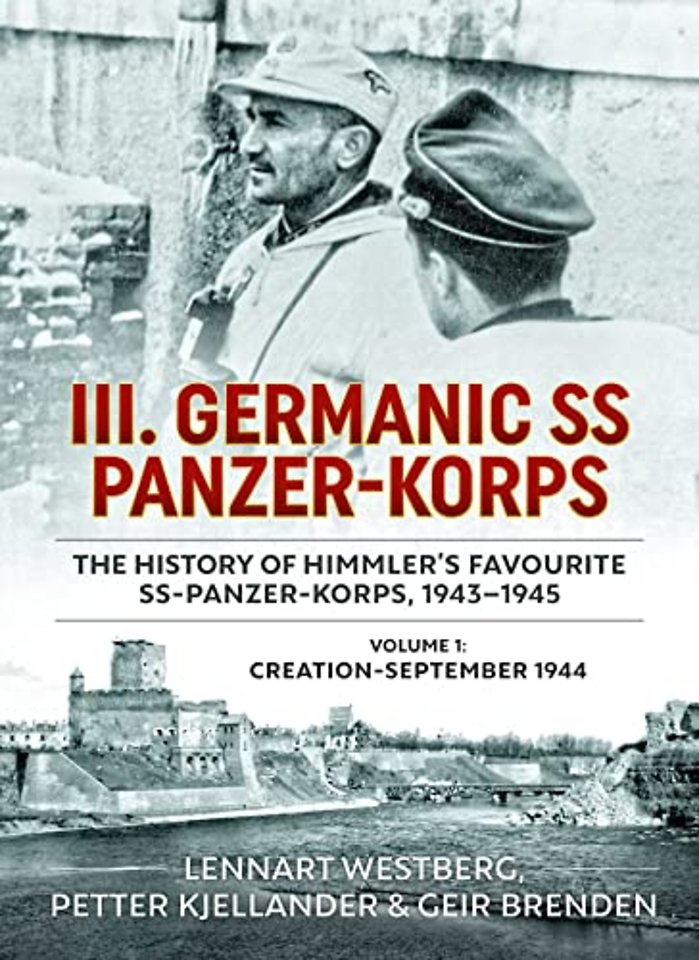 III. Germanic SS Panzer-Korps - The History of Himmler's Favourite SS-Panzer-Korps, 1943-1945