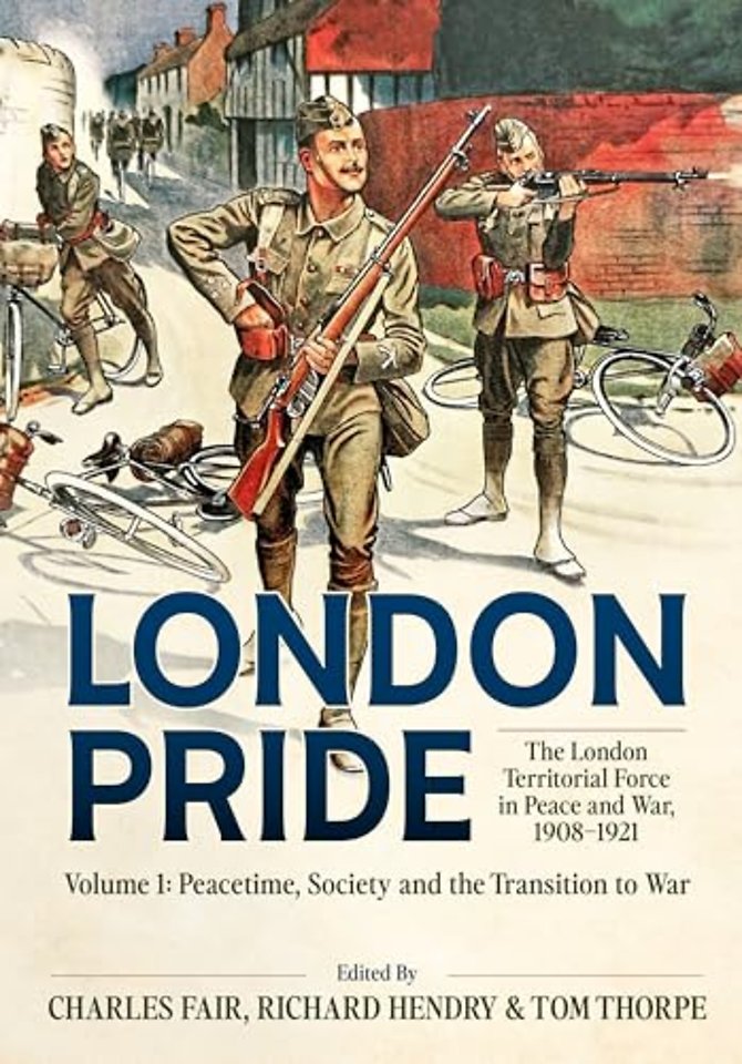 London Pride: The London Territorial Force in Peace and War, 1908-1921 Volume 1