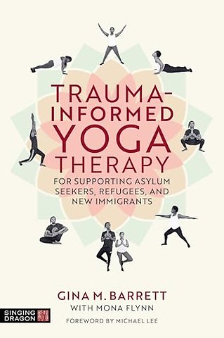 Trauma-informed Yoga Therapy for Supporting Asylum Seekers, Refugees, and New Immigrants