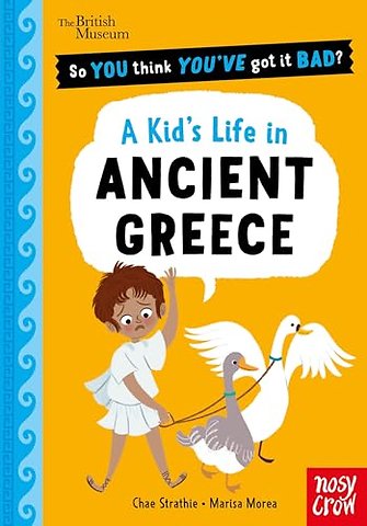 British Museum: So You Think You've Got It Bad? A Kid's Life in Ancient Greece