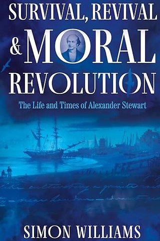 Survival, Revival and Moral Revolution: the Life and Times of Alexander Stewart