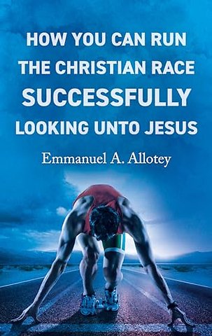 How You Can Run The Christian Race Successfully Looking Unto Jesus