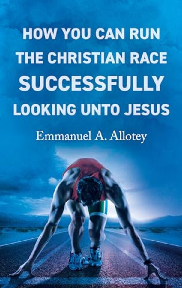 How You Can Run The Christian Race Successfully Looking Unto Jesus