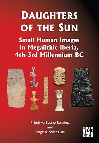 Daughters of the Sun: Small Human Images in Megalithic Iberia, 4th-3rd Millennium BC