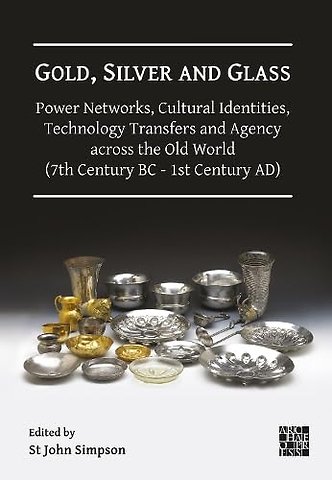 Gold, Silver and Glass: Power Networks, Cultural Identities, Technology Transfers and Agency across the Old World (7th Century BC - 1st Century AD)