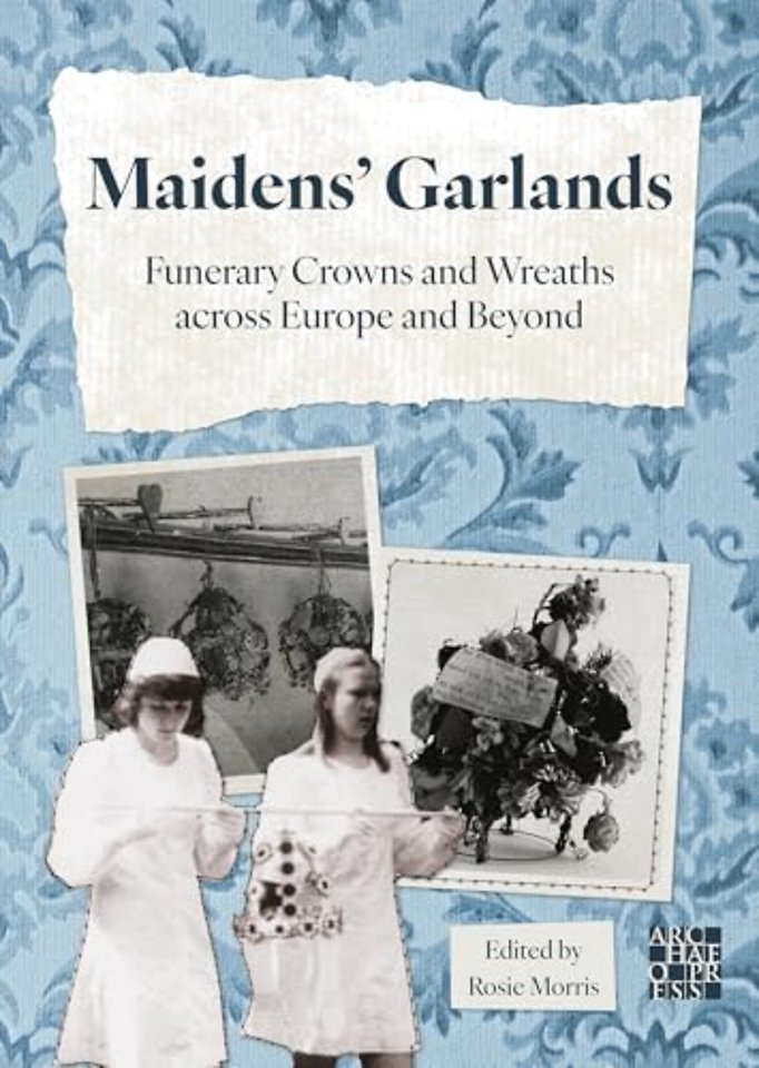 Maidens’ Garlands: Funerary Crowns and Wreaths across Europe and Beyond