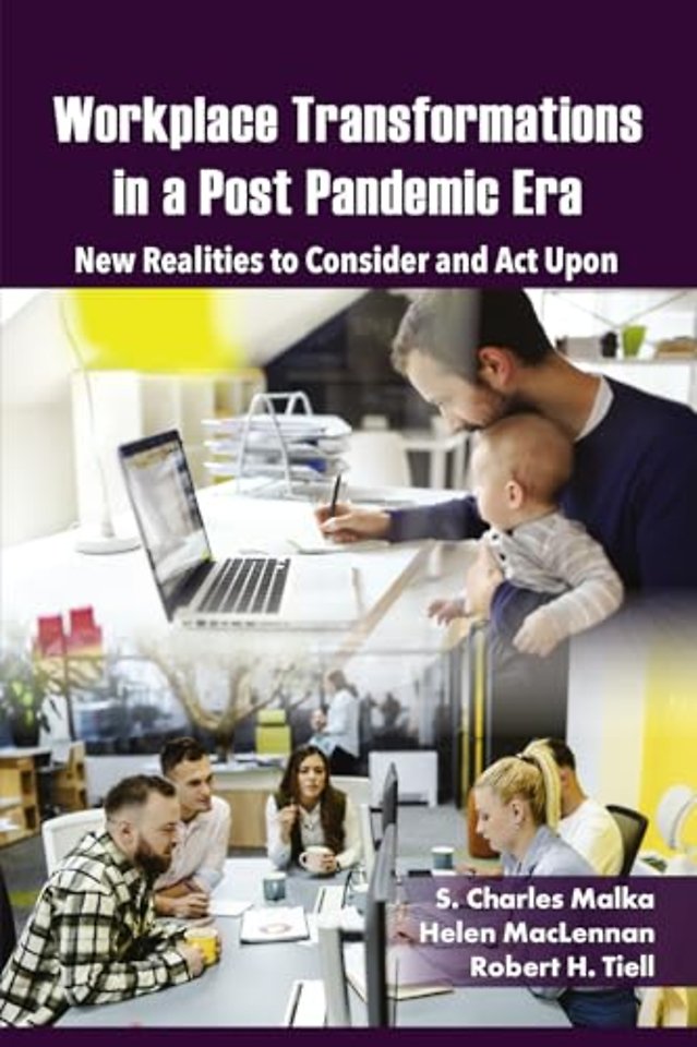 Workplace Transformations in a Post Pandemic Era – New Realities to Consider and Act Upon – for Managers, Policymakers and Practitioners in the Fi