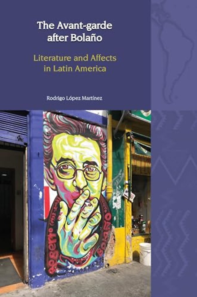 The Avant–Garde after Bolaño – Literature and Affects in Latin America