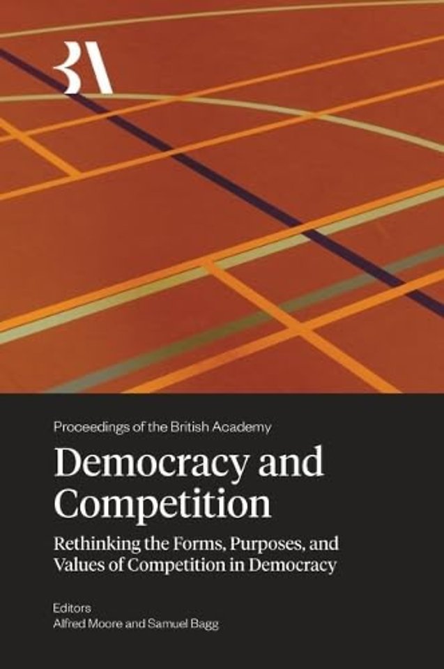 Democracy and Competition – Rethinking the Forms, Purposes, and Values of Competition in Democracy