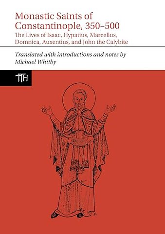 Monastic Saints of Constantinople, 350–500 – The Lives of Isaac, Hypatius, Marcellus, Domnica, Auxentius, and John the Calybite