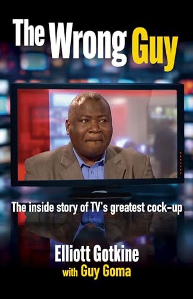 The Wrong Guy – The Inside Story of TV′s Greatest Cock–up