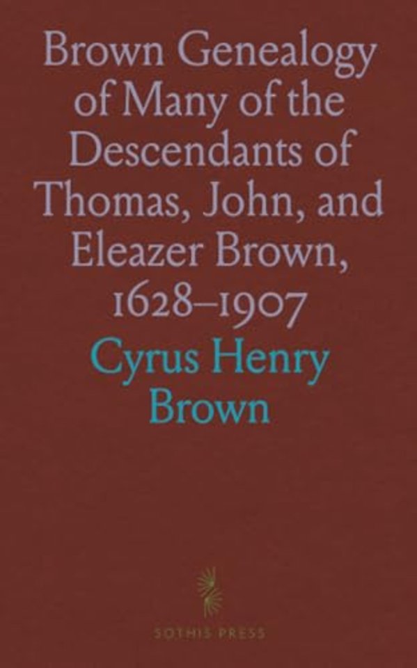 Brown Genealogy of Many of the Descendants of Thomas, John, and Eleazer Brown, 1628-1907